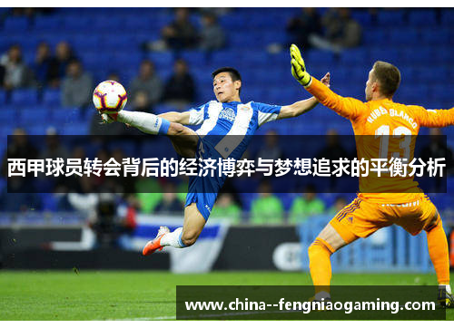西甲球员转会背后的经济博弈与梦想追求的平衡分析