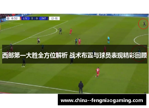 西部第一大胜全方位解析 战术布置与球员表现精彩回顾 西部第一大胜全方位解析 战术布置与球员表现精彩回顾