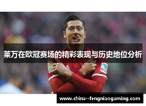 莱万在欧冠赛场的精彩表现与历史地位分析