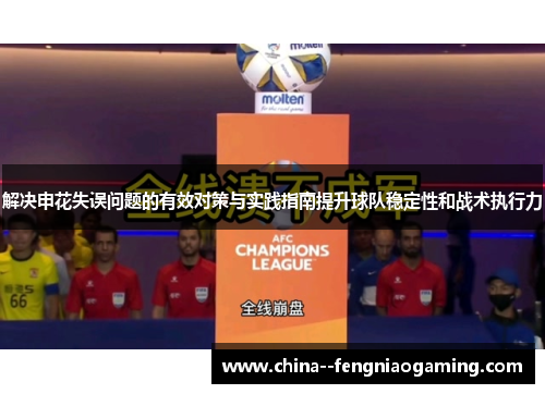 解决申花失误问题的有效对策与实践指南提升球队稳定性和战术执行力