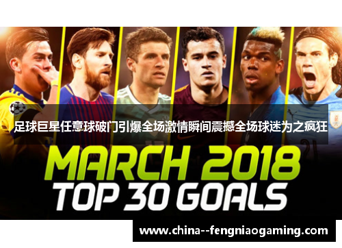 足球巨星任意球破门引爆全场激情瞬间震撼全场球迷为之疯狂 足球巨星任意球破门引爆全场激情瞬间震撼全场球迷为之疯狂