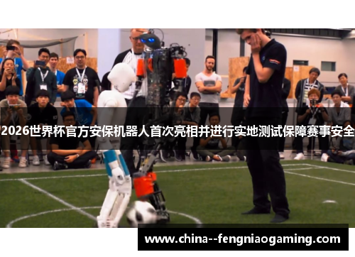 2026世界杯官方安保机器人首次亮相并进行实地测试保障赛事安全