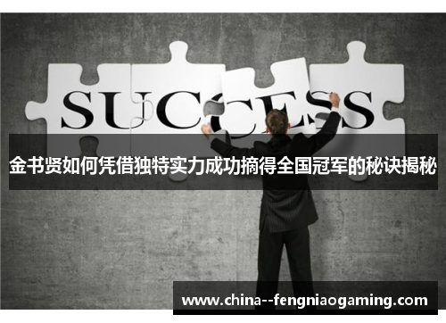 金书贤如何凭借独特实力成功摘得全国冠军的秘诀揭秘