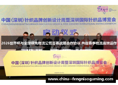 2026世界杯与全球领先物流公司签署战略合作协议 共促赛事物流高效运作